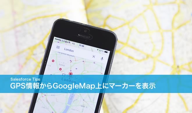 SalesforceでGPS情報からGoogleMap上にマーカーを表示するには？